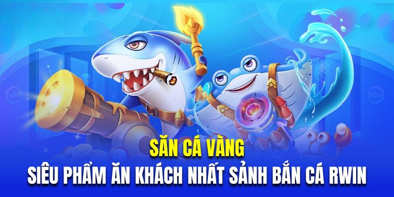 Săn cá vàng là siêu phẩm ăn khách nhất trong sảnh bắn cá