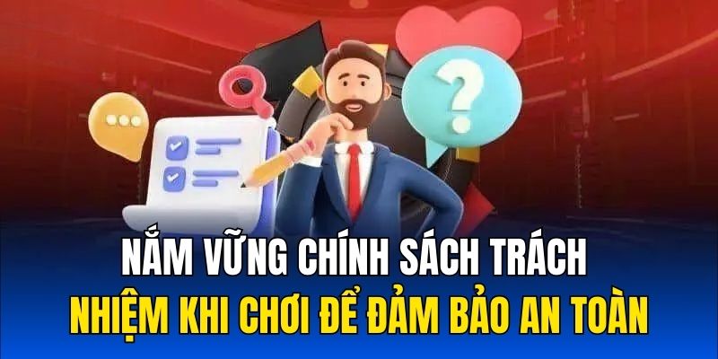 Nắm vững chính sách chơi có trách nhiệm