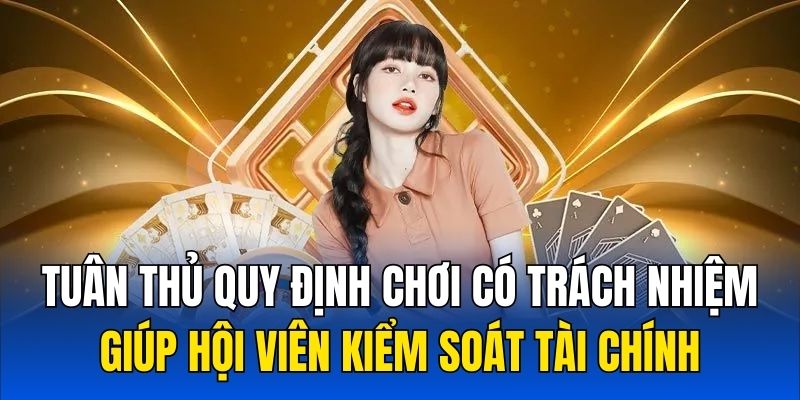 Tuân thủ quy định chơi có trách nhiệm giúp hội viên kiểm soát tài chính